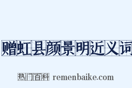 赠虹县颜景明近义词是什么意思的图片